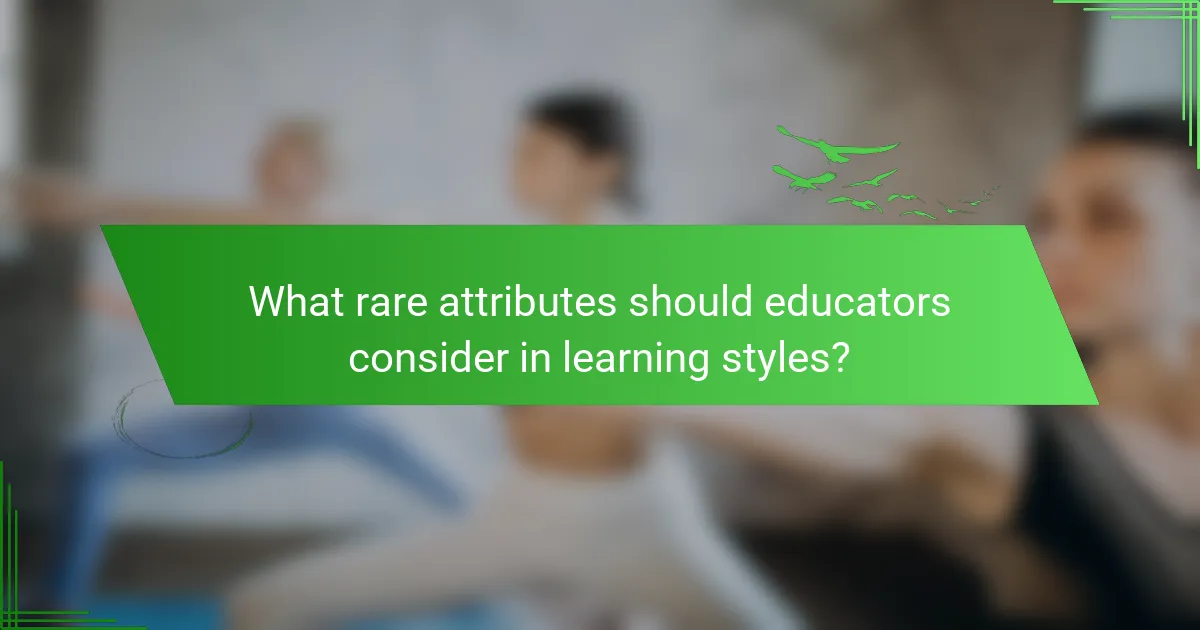 What rare attributes should educators consider in learning styles?