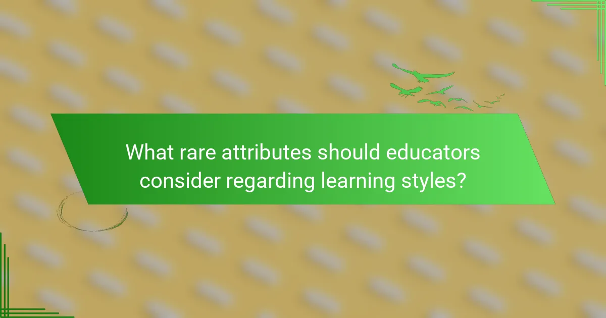 What rare attributes should educators consider regarding learning styles?