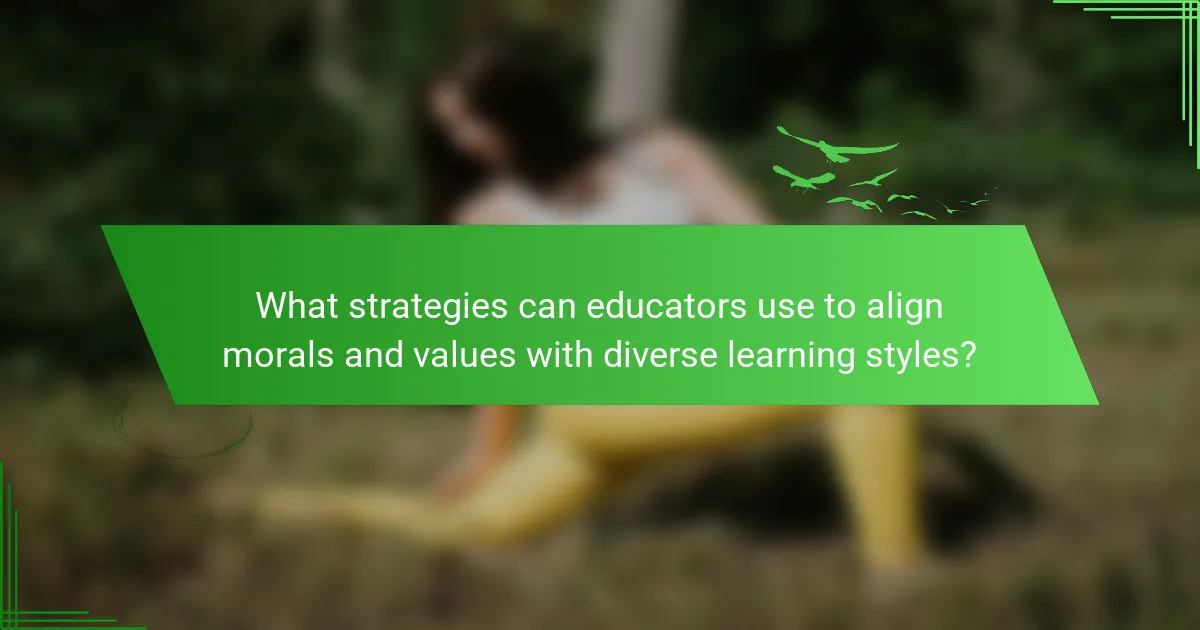 What strategies can educators use to align morals and values with diverse learning styles?