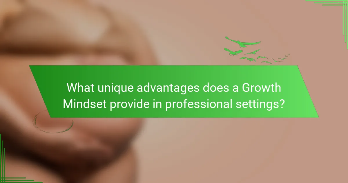What unique advantages does a Growth Mindset provide in professional settings?