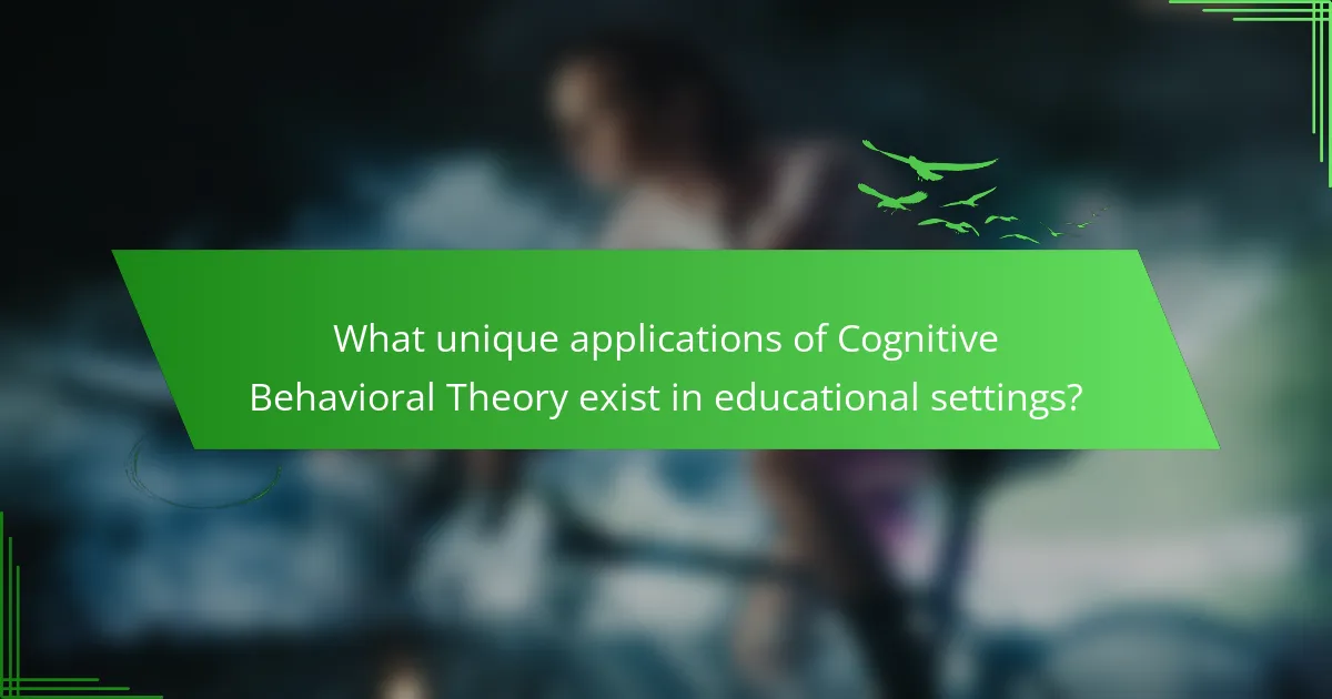 What unique applications of Cognitive Behavioral Theory exist in educational settings?