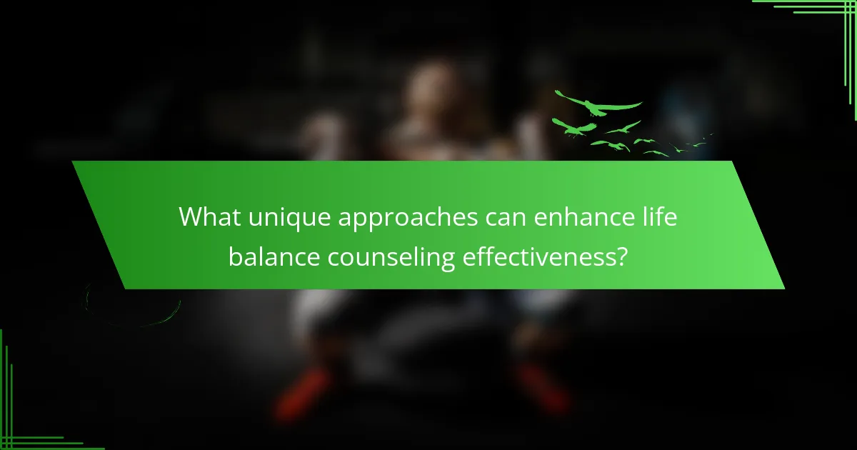 What unique approaches can enhance life balance counseling effectiveness?