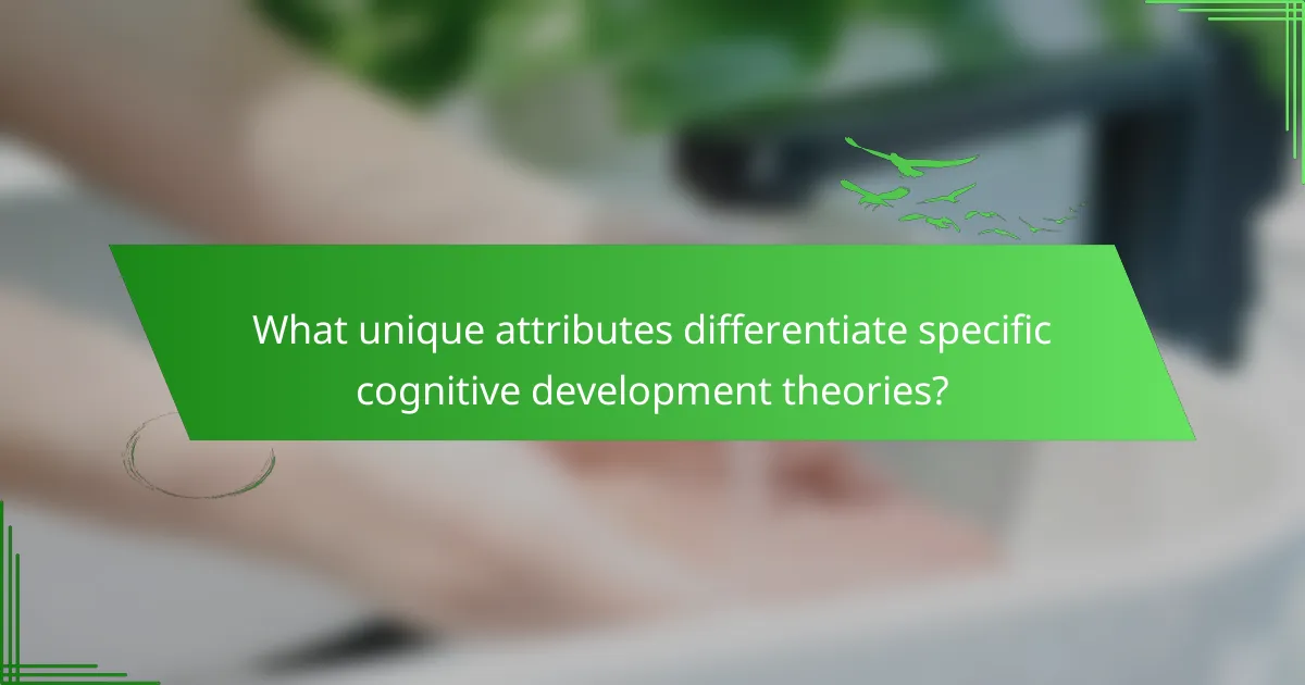 What unique attributes differentiate specific cognitive development theories?