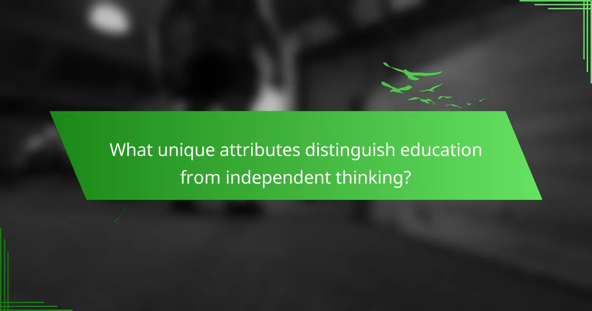 What unique attributes distinguish education from independent thinking?