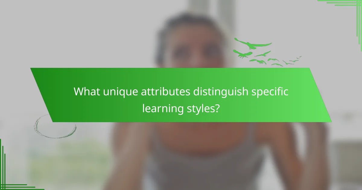 What unique attributes distinguish specific learning styles?
