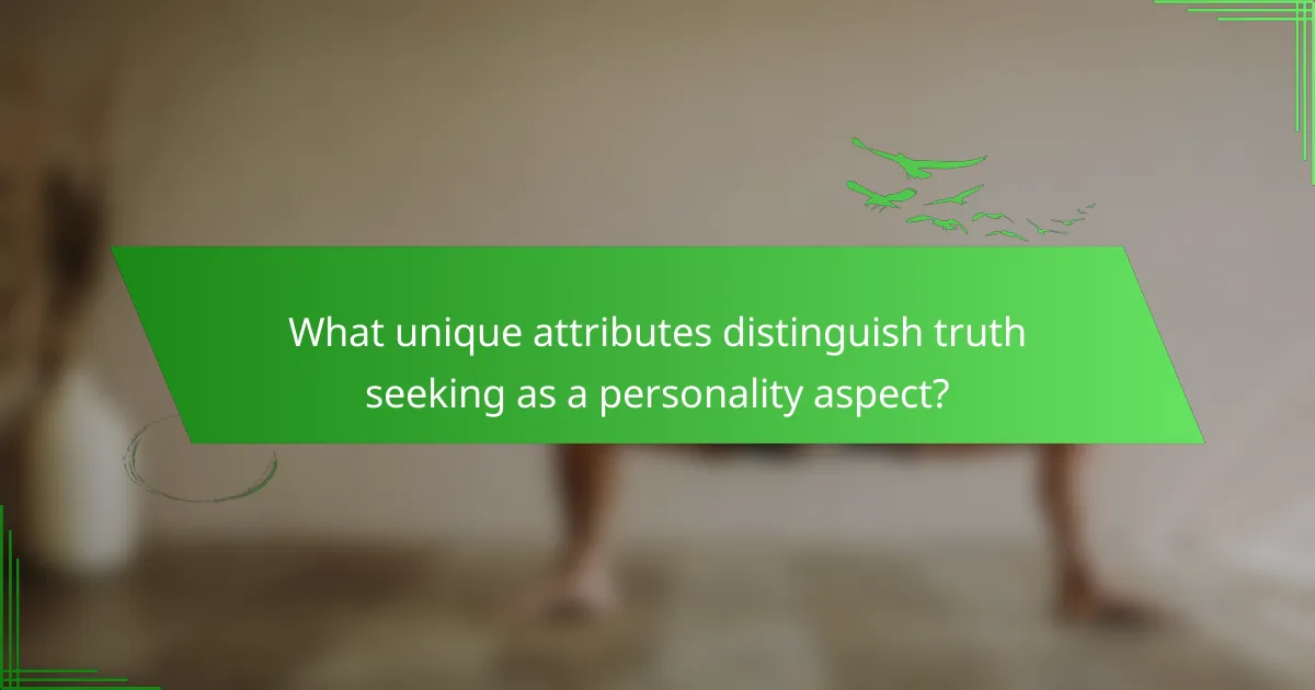What unique attributes distinguish truth seeking as a personality aspect?