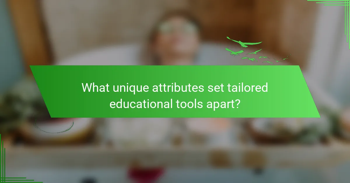 What unique attributes set tailored educational tools apart?