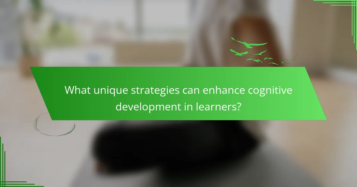 What unique strategies can enhance cognitive development in learners?