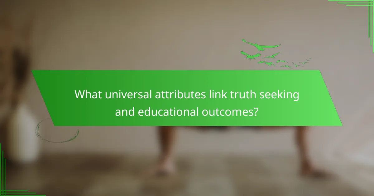 What universal attributes link truth seeking and educational outcomes?